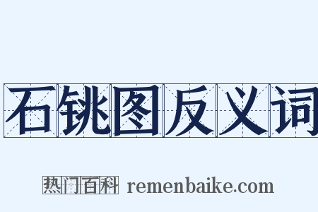 石铫图反义词是什么意思的图片